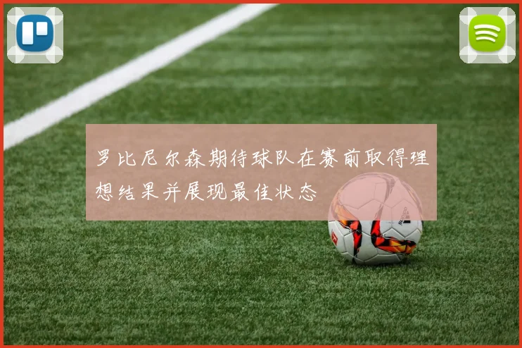 罗比尼尔森期待球队在赛前取得理想结果并展现最佳状态