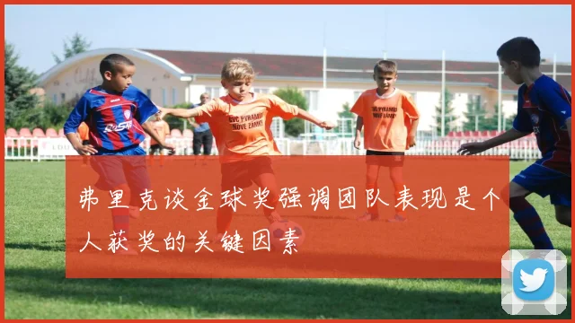 弗里克谈金球奖强调团队表现是个人获奖的关键因素